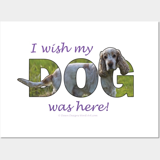 I wish my dog was here - Spaniel oil painting word art Wall Art by DawnDesignsWordArt